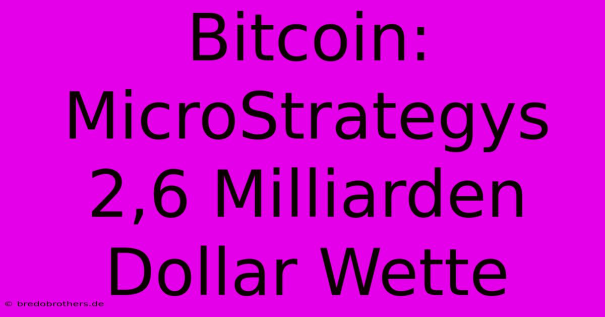 Bitcoin: MicroStrategys 2,6 Milliarden Dollar Wette