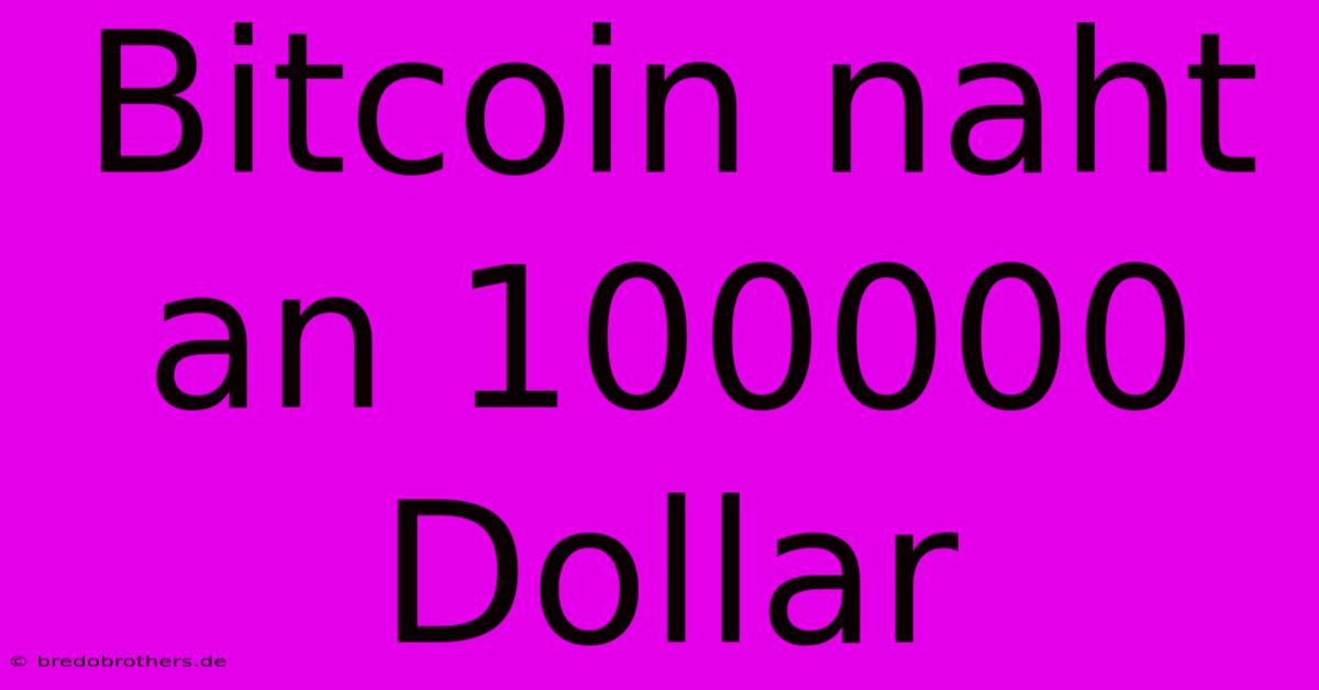 Bitcoin Naht An 100000 Dollar