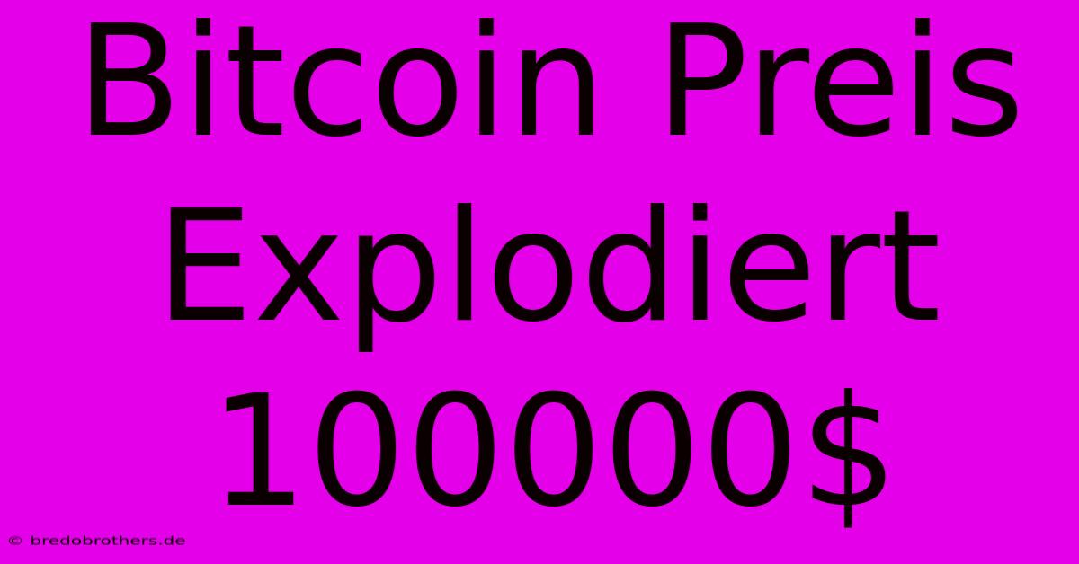 Bitcoin Preis Explodiert 100000$