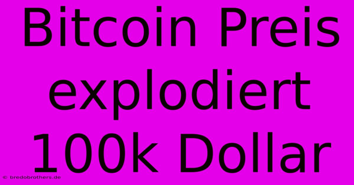 Bitcoin Preis Explodiert  100k Dollar