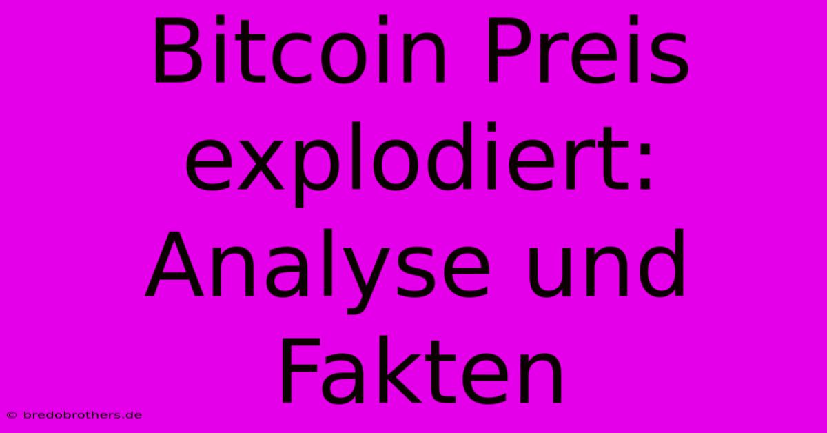 Bitcoin Preis Explodiert: Analyse Und Fakten