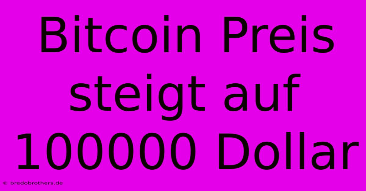 Bitcoin Preis Steigt Auf 100000 Dollar