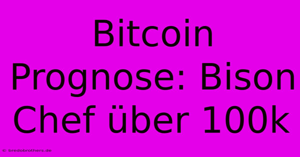 Bitcoin Prognose: Bison Chef Über 100k