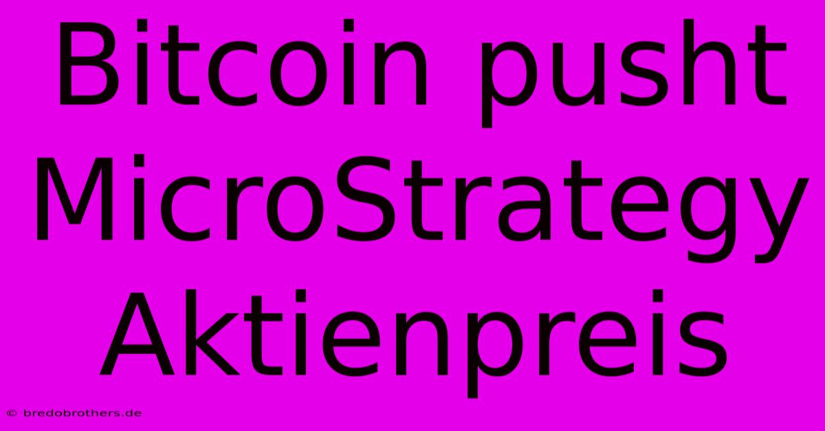 Bitcoin Pusht MicroStrategy Aktienpreis