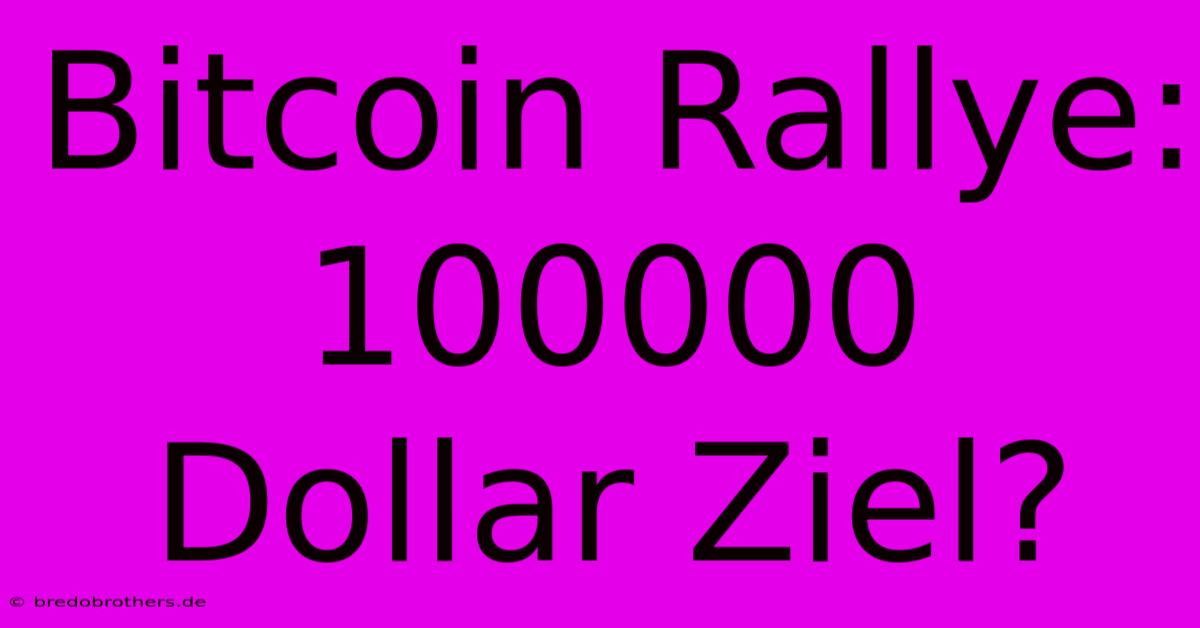 Bitcoin Rallye: 100000 Dollar Ziel?