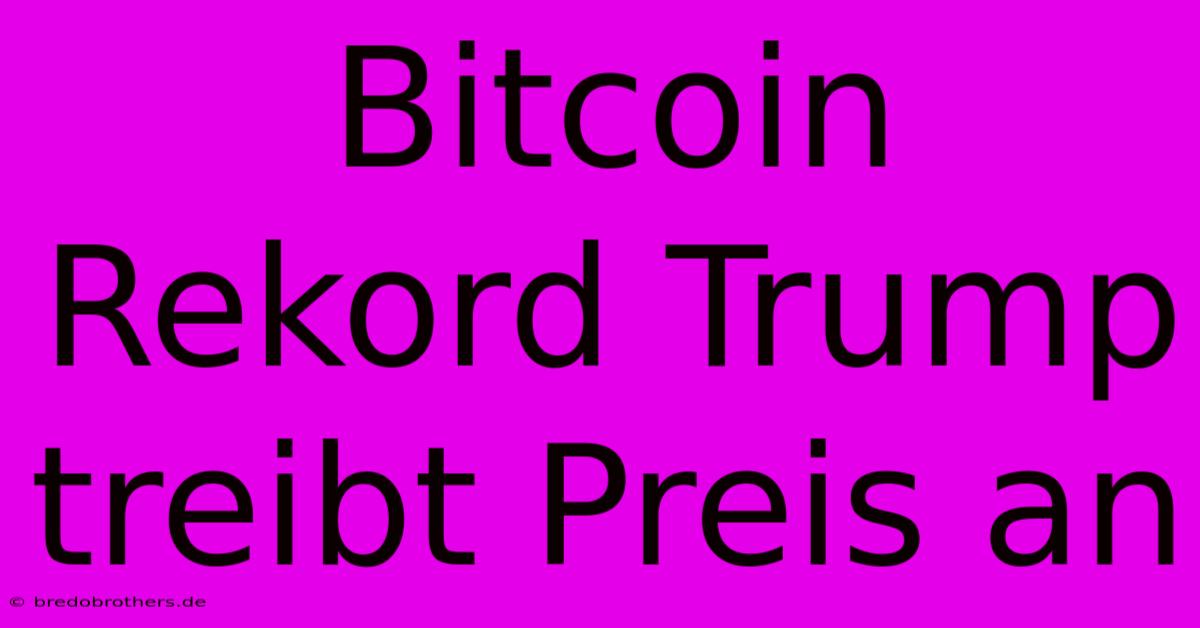 Bitcoin Rekord Trump Treibt Preis An