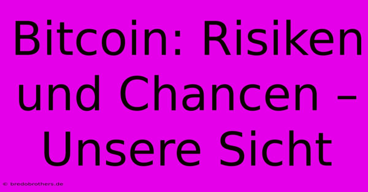 Bitcoin: Risiken Und Chancen – Unsere Sicht