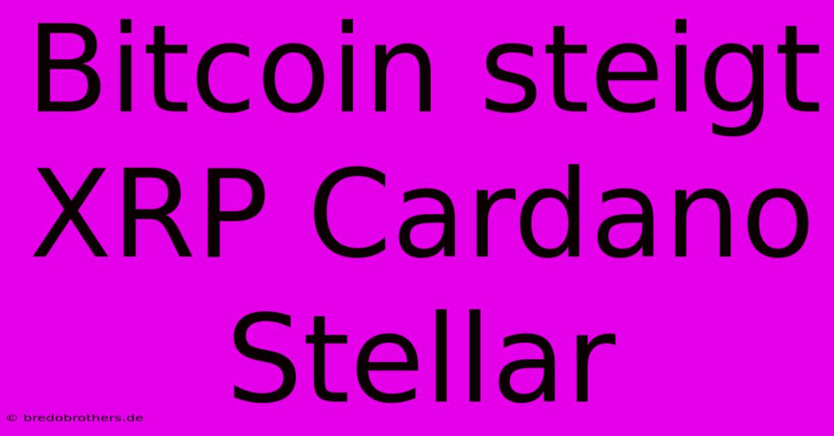 Bitcoin Steigt XRP Cardano Stellar