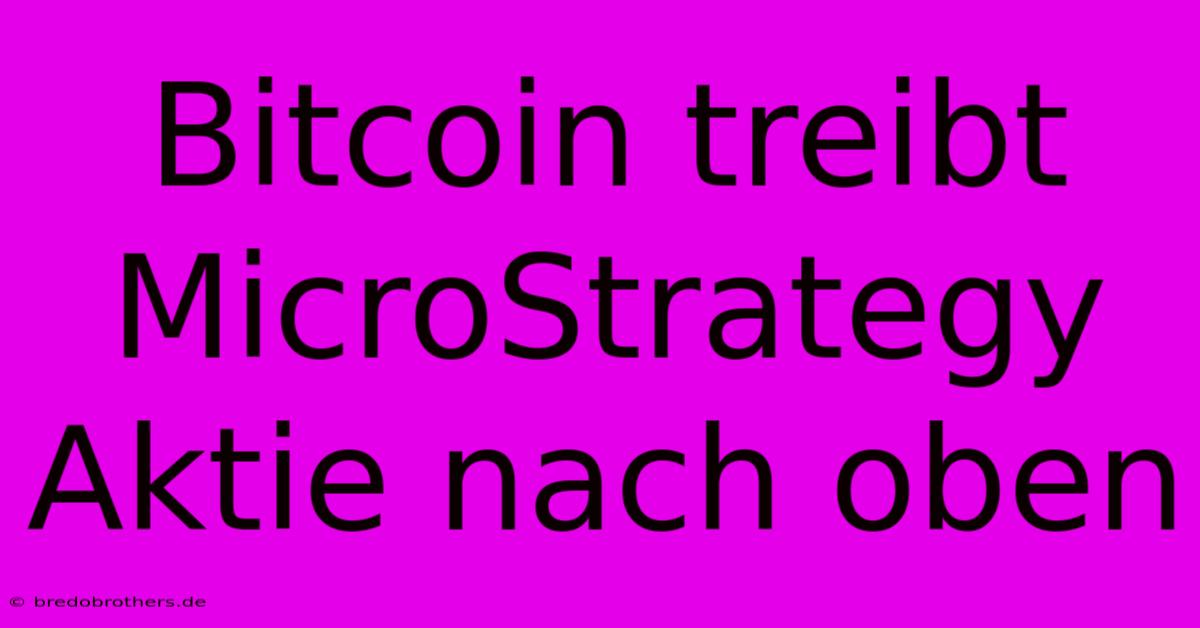 Bitcoin Treibt MicroStrategy Aktie Nach Oben