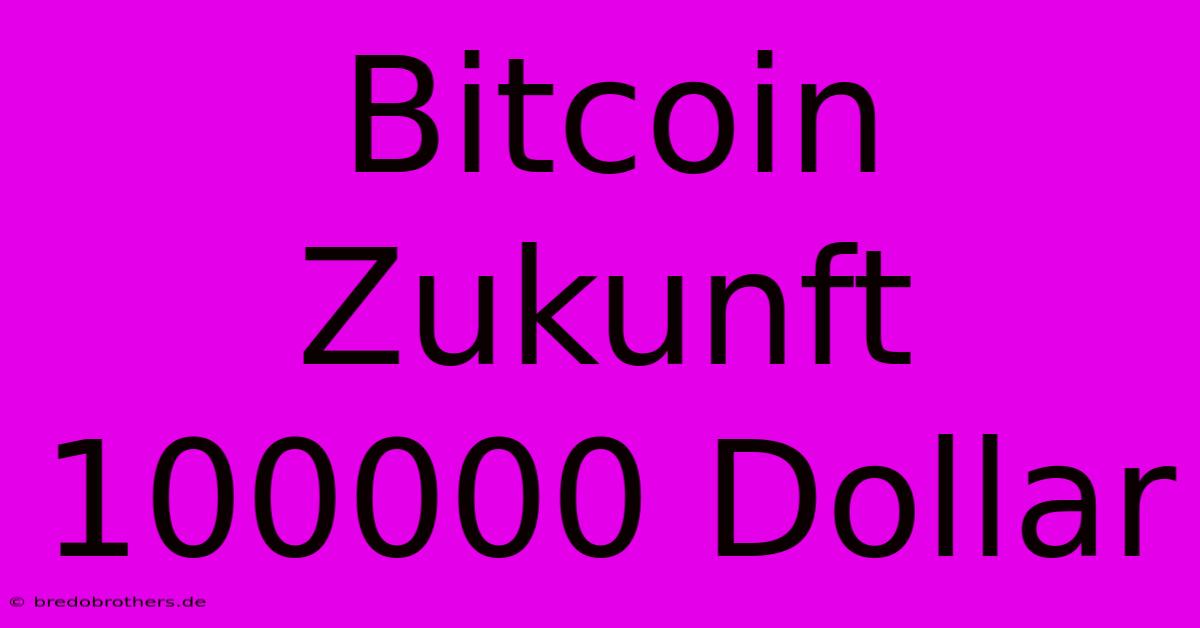 Bitcoin Zukunft 100000 Dollar