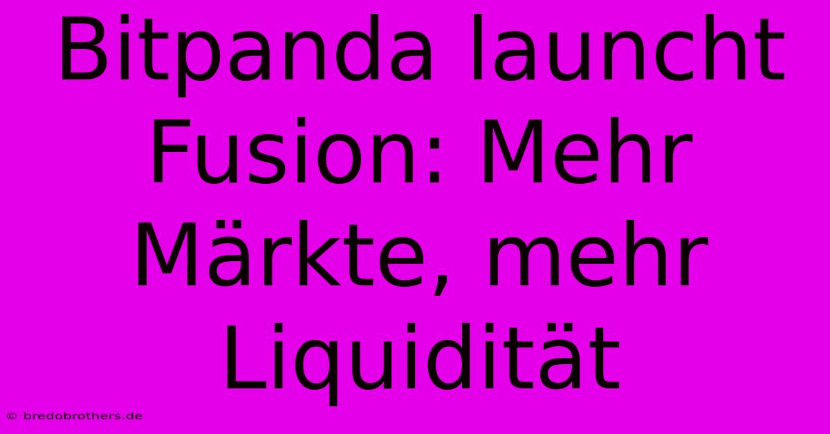 Bitpanda Launcht Fusion: Mehr Märkte, Mehr Liquidität