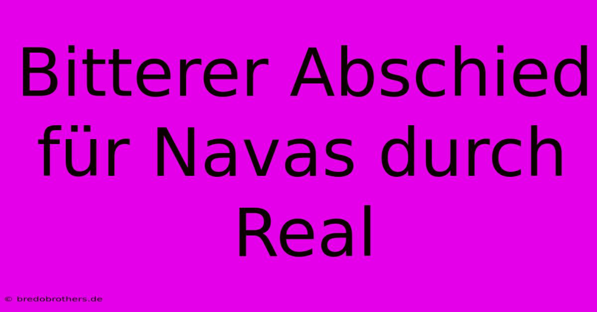 Bitterer Abschied Für Navas Durch Real