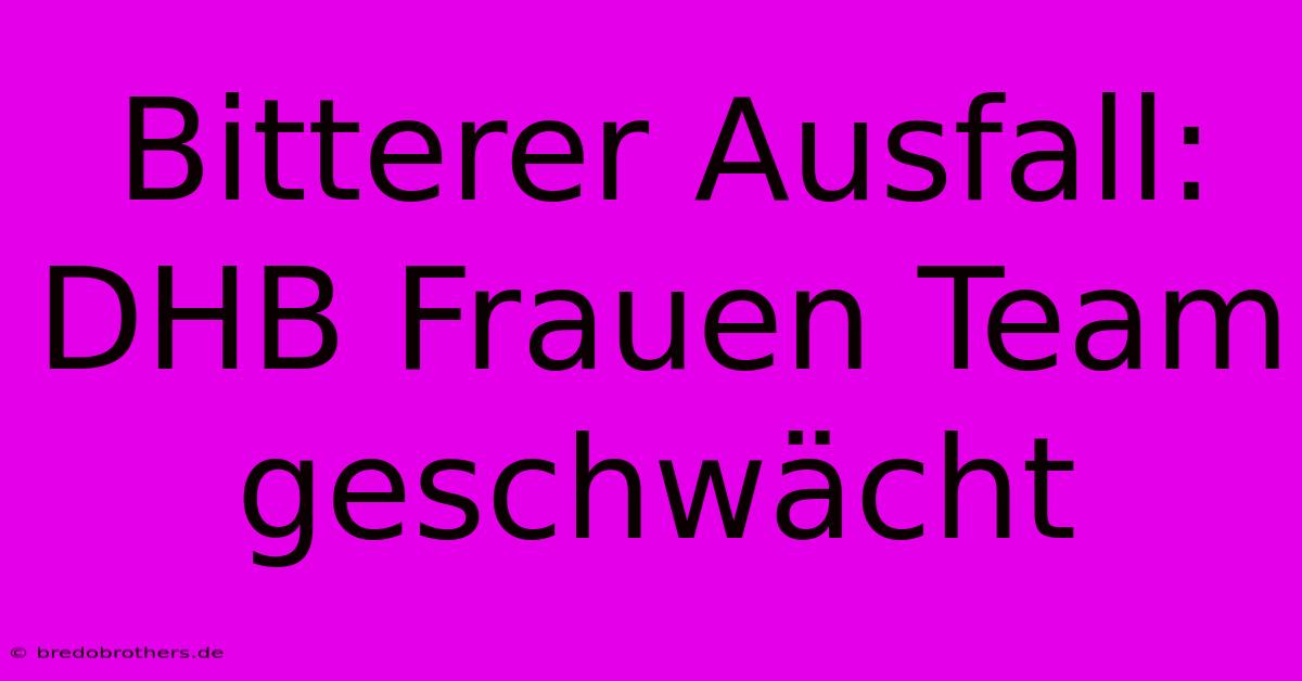 Bitterer Ausfall: DHB Frauen Team Geschwächt