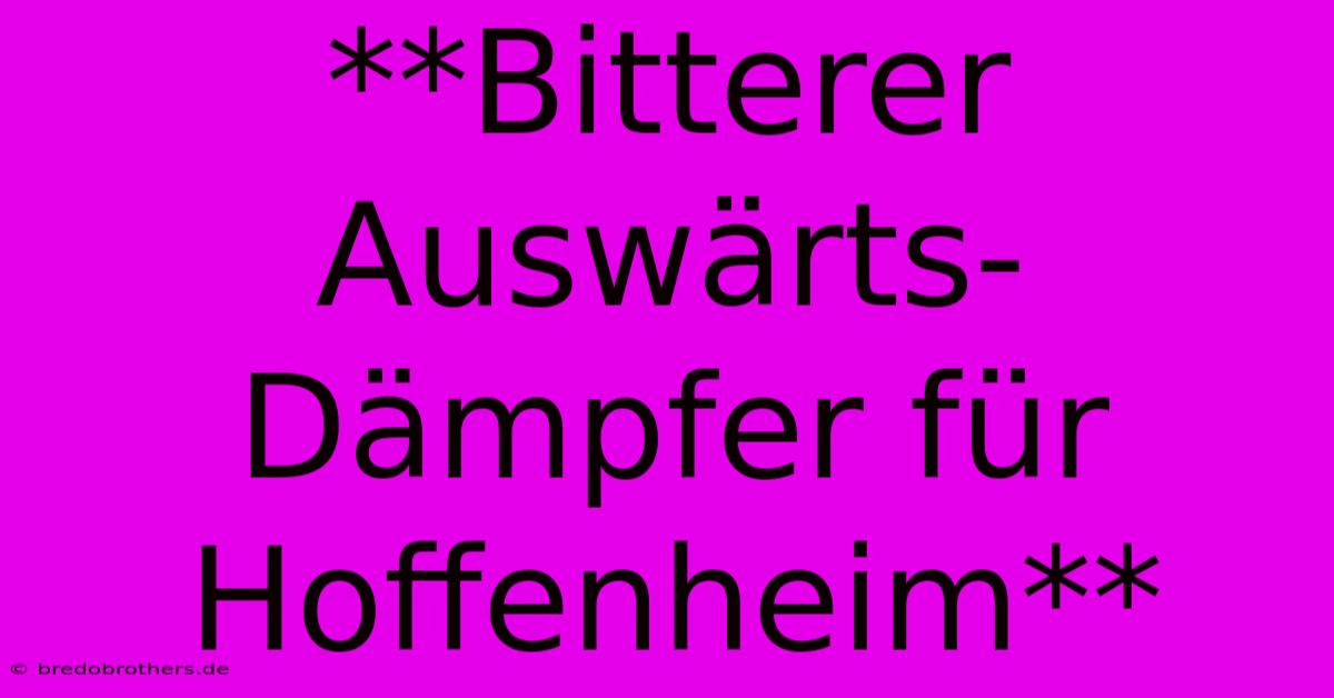 **Bitterer Auswärts-Dämpfer Für Hoffenheim**