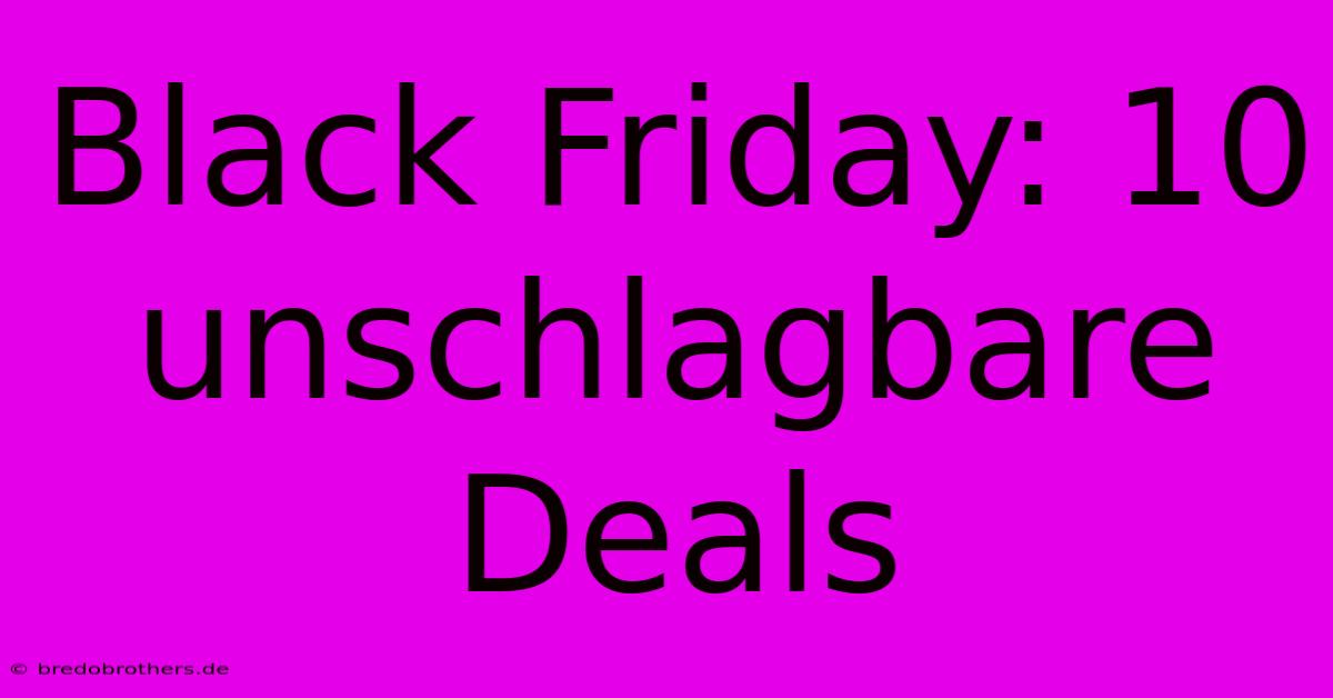 Black Friday: 10 Unschlagbare Deals