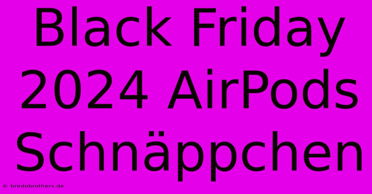 Black Friday 2024 AirPods Schnäppchen