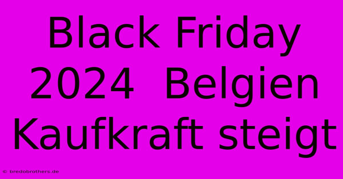 Black Friday 2024  Belgien  Kaufkraft Steigt