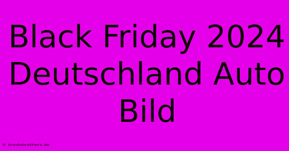 Black Friday 2024 Deutschland Auto Bild