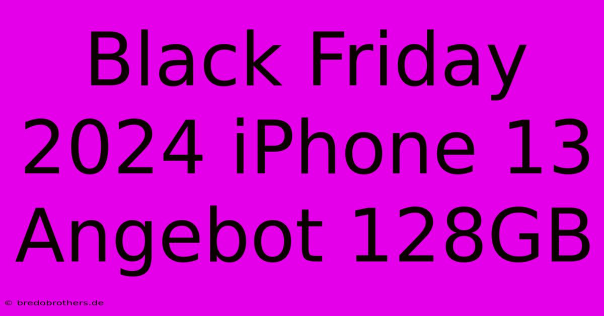 Black Friday 2024 IPhone 13 Angebot 128GB