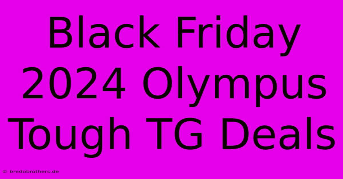 Black Friday 2024 Olympus Tough TG Deals