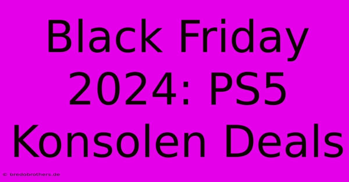 Black Friday 2024: PS5 Konsolen Deals