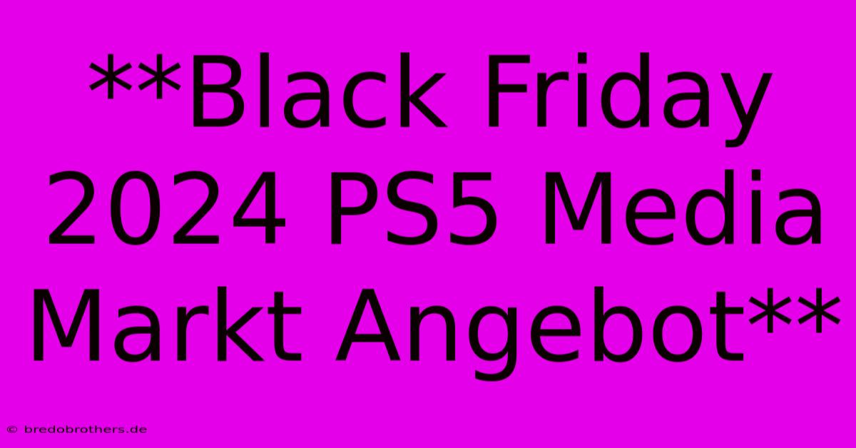 **Black Friday 2024 PS5 Media Markt Angebot**