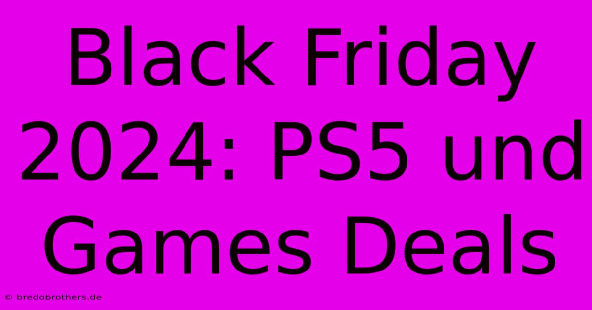 Black Friday 2024: PS5 Und Games Deals