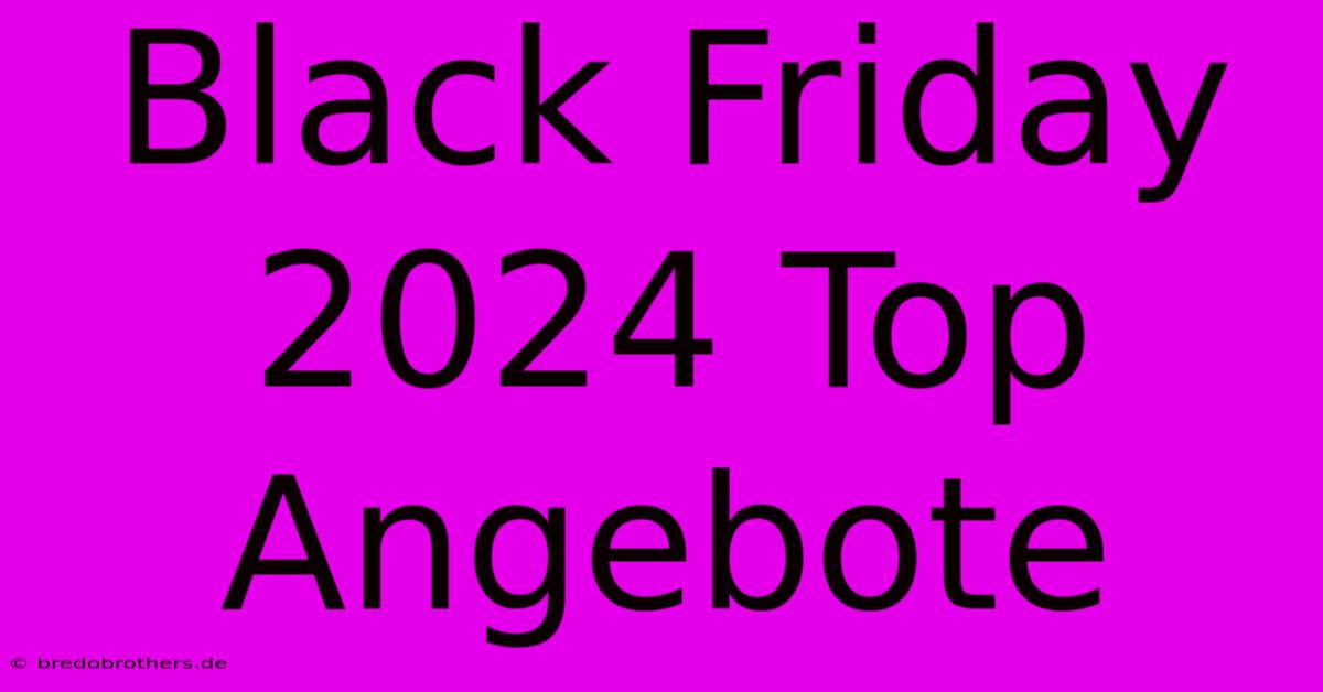 Black Friday 2024 Top Angebote