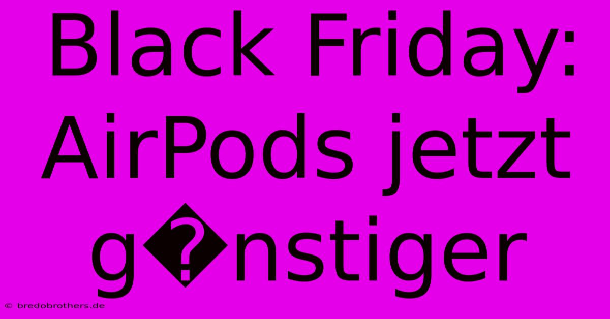 Black Friday: AirPods Jetzt G�nstiger