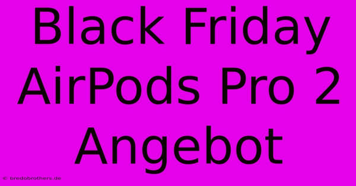 Black Friday AirPods Pro 2 Angebot