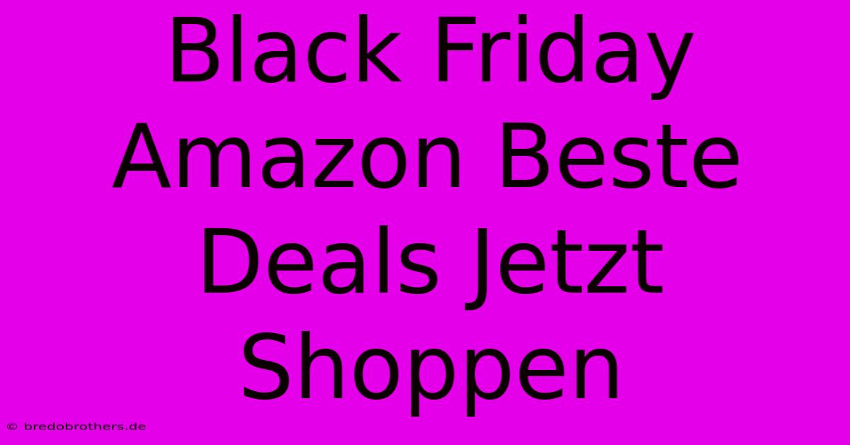 Black Friday Amazon Beste Deals Jetzt Shoppen