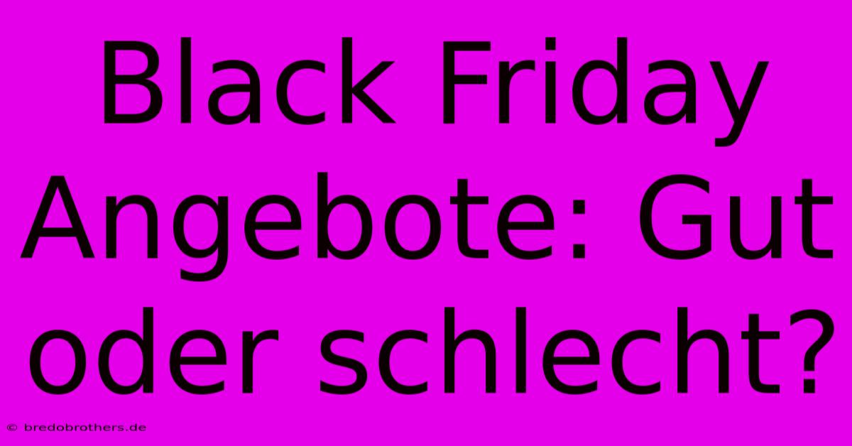 Black Friday Angebote: Gut Oder Schlecht?