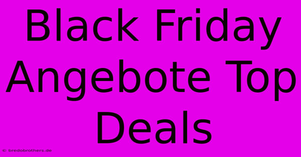 Black Friday Angebote Top Deals