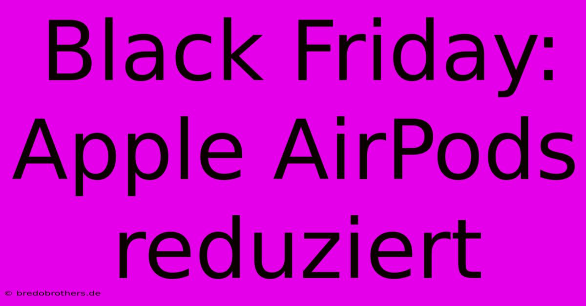 Black Friday: Apple AirPods Reduziert