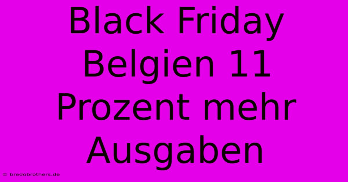 Black Friday Belgien 11 Prozent Mehr Ausgaben