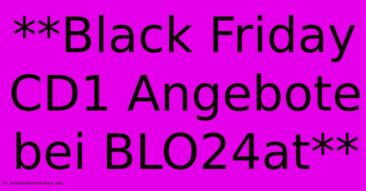 **Black Friday CD1 Angebote Bei BLO24at**