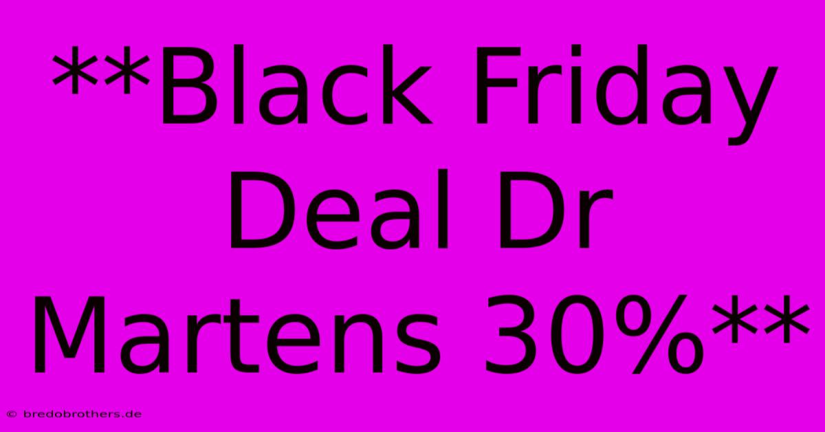 **Black Friday Deal Dr Martens 30%**