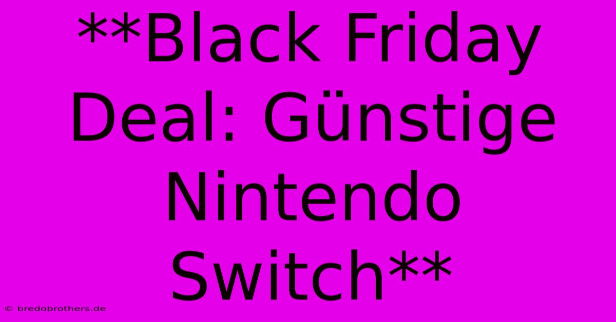 **Black Friday Deal: Günstige Nintendo Switch**