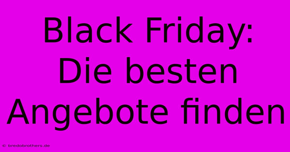 Black Friday:  Die Besten Angebote Finden