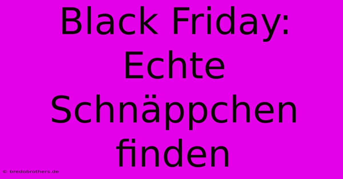 Black Friday: Echte Schnäppchen Finden