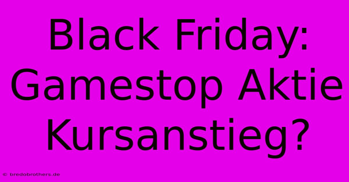 Black Friday: Gamestop Aktie Kursanstieg?