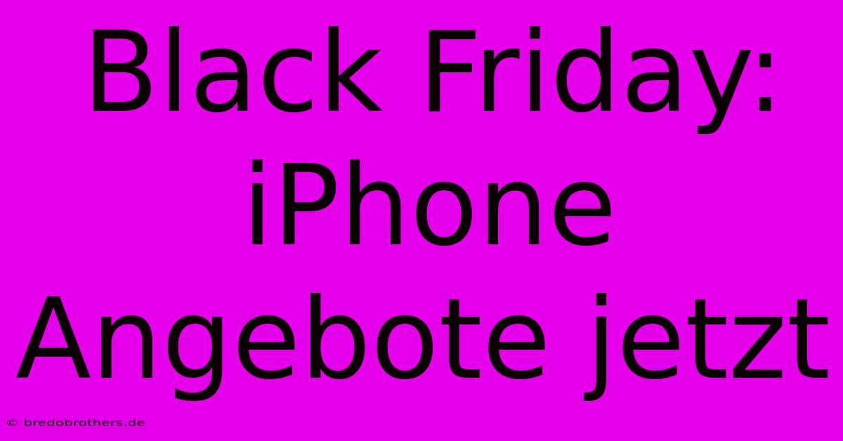 Black Friday: IPhone Angebote Jetzt