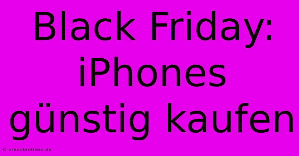 Black Friday: IPhones Günstig Kaufen