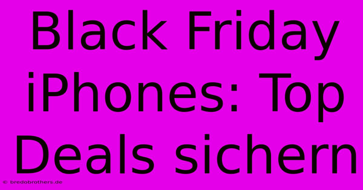 Black Friday IPhones: Top Deals Sichern