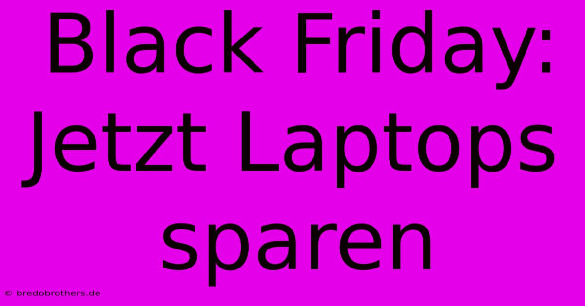 Black Friday: Jetzt Laptops Sparen