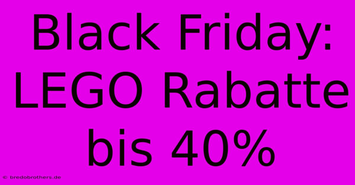 Black Friday: LEGO Rabatte Bis 40%