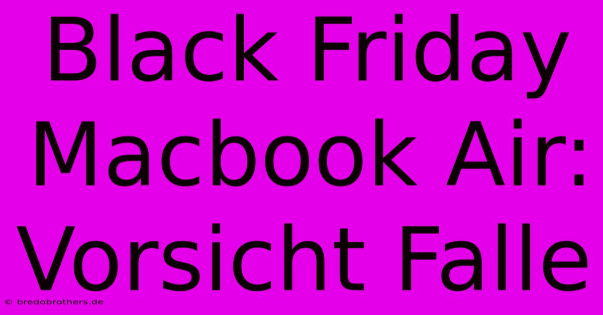 Black Friday Macbook Air: Vorsicht Falle