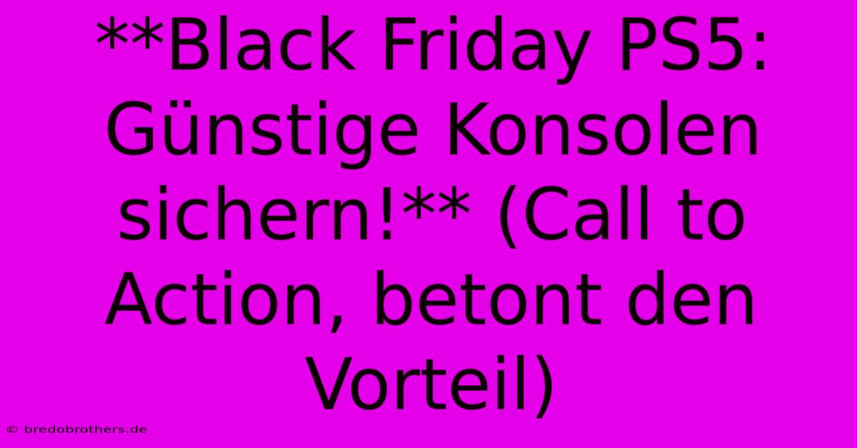 **Black Friday PS5:  Günstige Konsolen Sichern!** (Call To Action, Betont Den Vorteil)