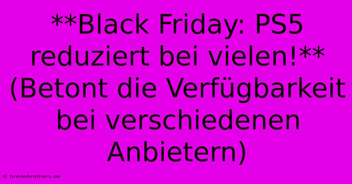 **Black Friday: PS5 Reduziert Bei Vielen!** (Betont Die Verfügbarkeit Bei Verschiedenen Anbietern)