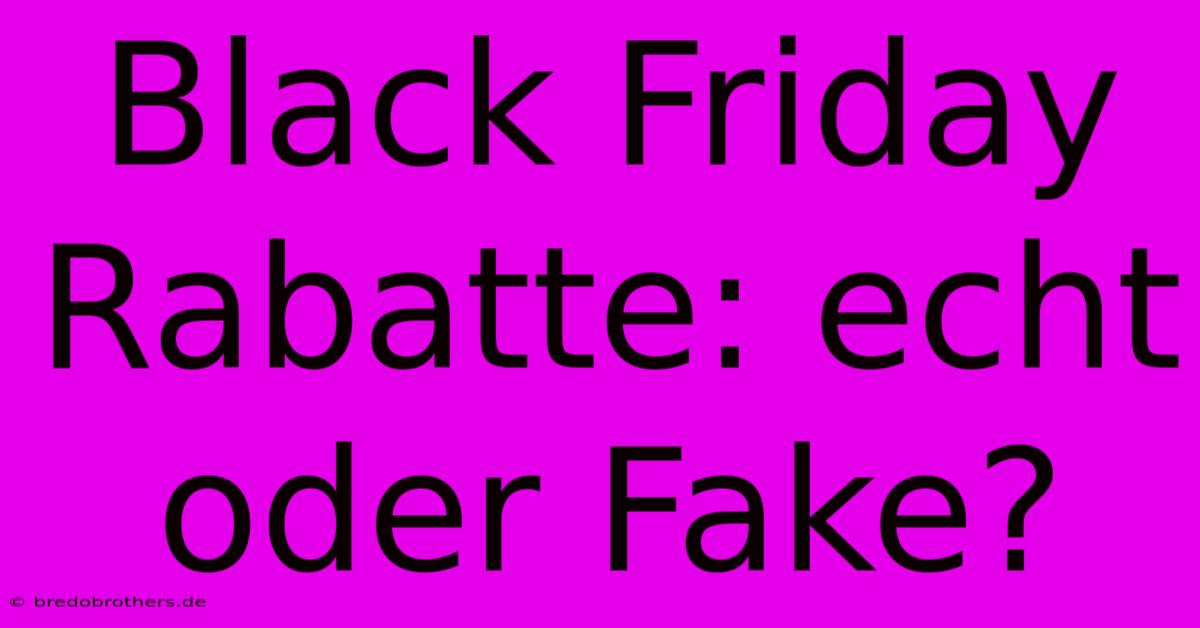 Black Friday Rabatte: Echt Oder Fake?